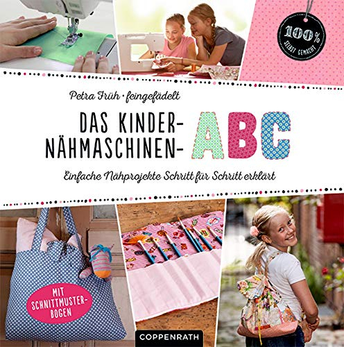Das Kinder-Nähmaschinen-Abc: Einfache Nähprojekte Schritt für Schritt erklärt (100% selbst gemacht)