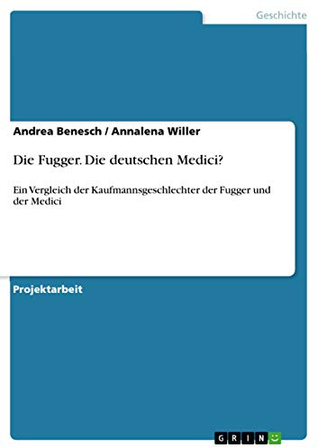 Die Fugger. Die deutschen Medici?: Ein Vergleich der Kaufmannsgeschlechter der Fugger und der Medici