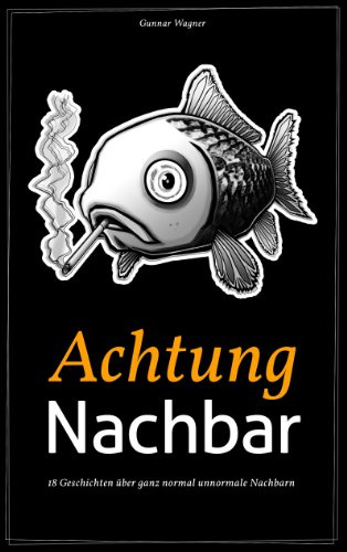 Achtung Nachbar: 18 Geschichten über ganz normal unnormale Nachbarn
