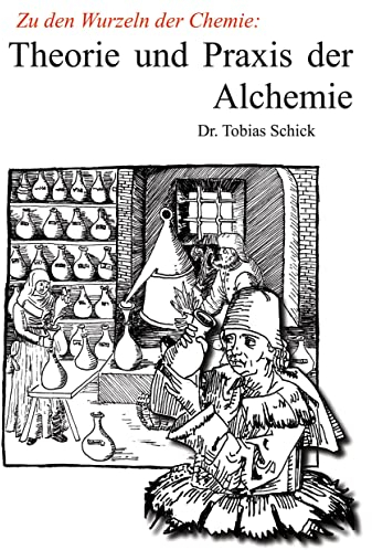 Theorie und Praxis der Alchemie: Zu den Wurzeln der Chemie