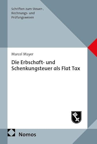 Die Erbschaft- und Schenkungsteuer als Flat Tax (Schriften zum Steuer-, Rechnungs- und Prüfungswesen)