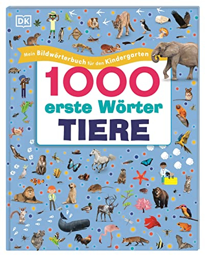 1000 erste Wörter. Tiere: Mein Bildwörterbuch für den Kindergarten. Erster Wortschatz zu Tieren. Zur spielerischen Sprachförderung. Für Kinder ab 4 Jahren