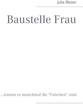 Baustelle Frau: ...warum es manchmal die Falschen sind