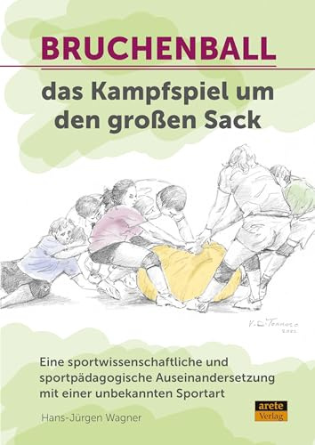 Bruchenball - das Kampfspiel um den großen Sack: Eine sportwissenschaftliche und sportpädagogische Auseinandersetzung mit einer unbekannten Sportart