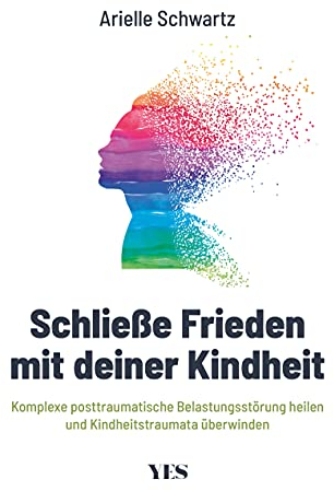 Schließe Frieden mit deiner Kindheit: Komplexe posttraumatische Belastungsstörung (K-PTBS) heilen und Kindheitstraumata überwinden