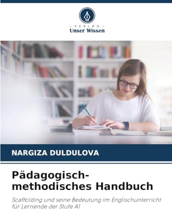 Pädagogisch-methodisches Handbuch: Scaffolding und seine Bedeutung im Englischunterrichtfür Lernende der Stufe A1