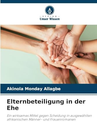 Elternbeteiligung in der Ehe: Ein wirksames Mittel gegen Scheidung in ausgewählten afrikanischen Männer- und Frauenromanen
