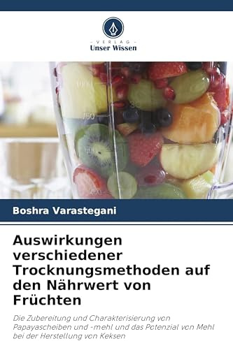 Auswirkungen verschiedener Trocknungsmethoden auf den Nährwert von Früchten: Die Zubereitung und Charakterisierung von Papayascheiben und -mehl und ... von Mehl bei der Herstellung von Keksen