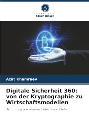 Digitale Sicherheit 360: von der Kryptographie zu Wirtschaftsmodellen: Sammlung von wissenschaftlichen Artikeln
