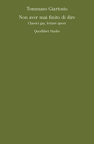 Non aver mai finito di dire. Classici gay, letture queer (Quodlibet studio. Lettere. Ultracontemporanea)