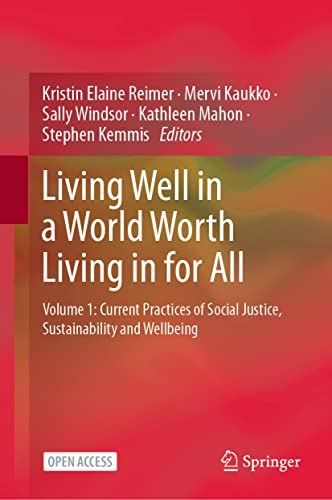Living Well in a World Worth Living in for All: Volume 1: Current Practices of Social Justice, Sustainability and Wellbeing
