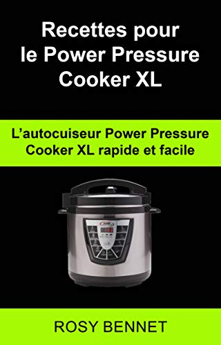 Recettes pour le Power Pressure Cooker XL: L'autocuiseur Power Pressure Cooker XL rapide et facile