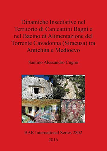 Dinamiche Insediative nel Territorio di Canicattini Bagni e nel Bacino di Alimentazione del Torrente Cavadonna (Siracusa) tra Antichità e Medioevo (BAR International)