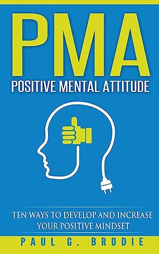 PMA Positive Mental Attitude: Ten Ways to Develop and Increase Your Positive Mindset (Paul G. Brodie Seminar Series Book 5, Band 1)