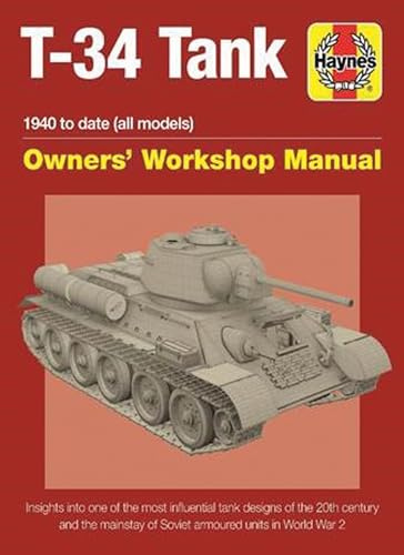 Soviet T-34 Tank: An insight into the design, construction and operation (Haynes Manuals): 1940 to date (all models) - Insights into the most ... of Soviet armoured units in World War 2