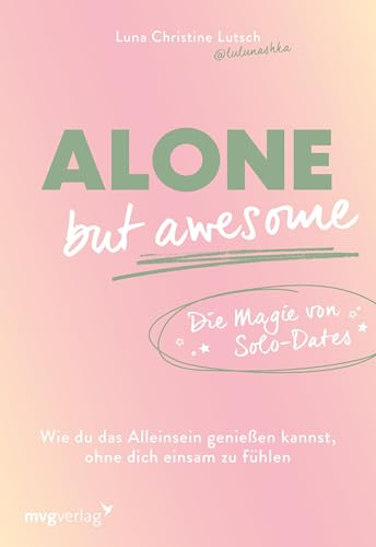 Alone but awesome – die Magie von Solo-Dates: Wie du das Alleinsein genießen kannst, ohne dich einsam zu fühlen | Komfortzone verlassen & Selbstbewusstsein aufbauen