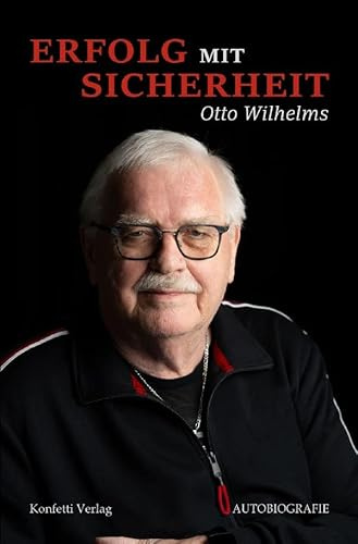 Erfolg mit Sicherheit: Autobiografie von Otto Wilhelms