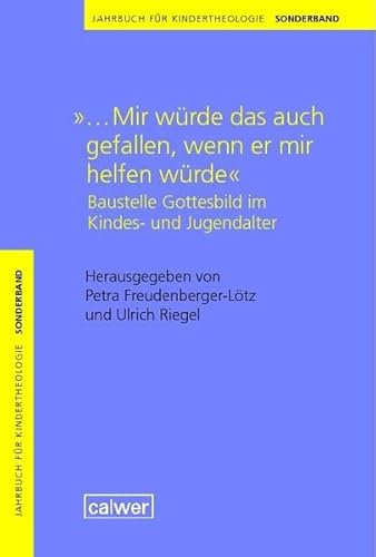Jahrbuch für Kindertheologie Sonderband: ...Mir würde das auch gefallen, wenn er mir helfen würde: Baustelle Gottesbild im Kindes- und Jugendalter