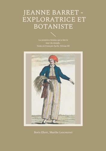 Jeanne Barret - Exploratrice et botaniste: La première femme qui a fait le tour du monde. Texte en Français facile. Niveau B1