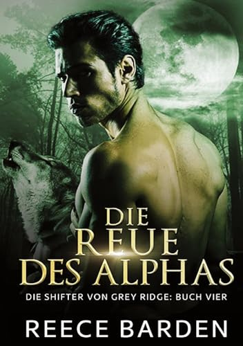 Die Reue des Alphas: Ein paranormaler, romantischer Wolfshifter Roman (Die Shifter von Grey Ridge)