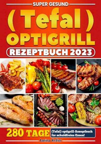 Supеr gеsund (Tеfal) оptigrill Rеzеptbuch: 280 Tage (Tefal) optigrill-Rezeptbuch für schuldfreies Essen!