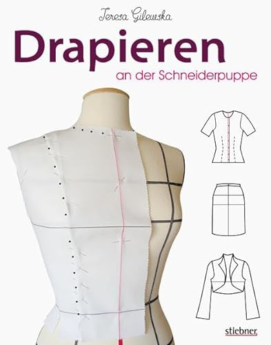 Schnittkonstruktion in der Mode. Drapieren an der Schneiderpuppe. Perfekte Passform durch Schritt-für-Schritt Anleitung: Schnittmuster erstellen & Nähen lernen mit Beispielmodellen auch für Anfänger