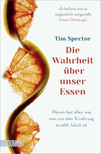 Die Wahrheit über unser Essen: Warum fast alles, was man uns über Ernährung erzählt, falsch ist