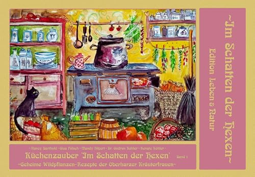 Küchenzauber im Schatten der Hexen: Band 1 - Geheime Wildpflanzen-Rezepte der Oberharzer Kräuterfrauen (Im Schatten der Hexen: Jage nicht, was Du nicht töten kannst!)