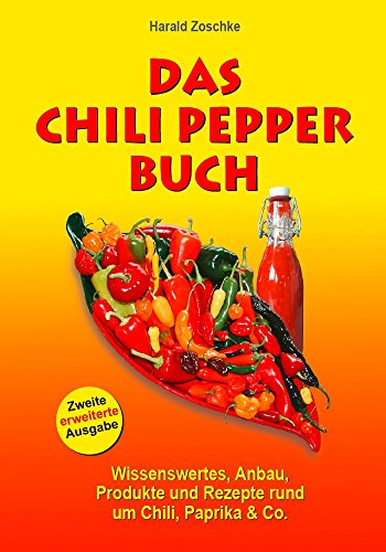 DAS CHILI PEPPER BUCH 2.0: Wissenswertes, Anbau, Produkte und Rezepte rund um Chili, Paprika & Co. - Zweite erweiterte Ausgabe