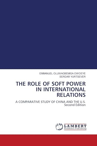 THE ROLE OF SOFT POWER IN INTERNATIONAL RELATIONS: A COMPARATIVE STUDY OF CHINA AND THE U.S. Second Edition