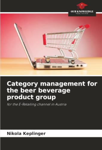 Category management for the beer beverage product group: for the E-Retailing channel in Austria