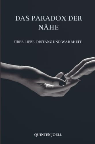 Das Paradox der Nähe: Über Liebe, Distanz und Wahrheit