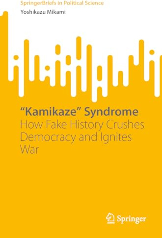 “Kamikaze” Syndrome: How Fake History Crushes Democracy and Ignites War (SpringerBriefs in Political Science)