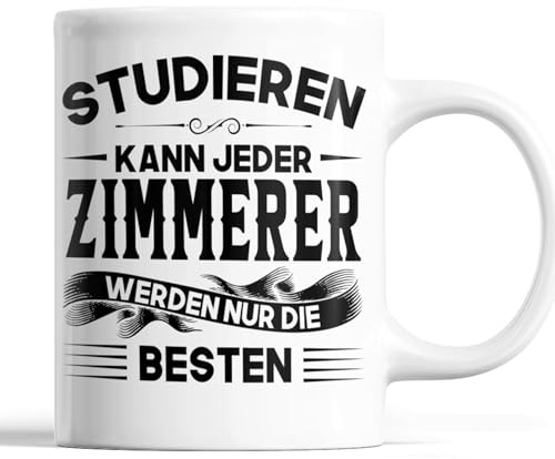 Zimmerer Tasse | Zimmerer werden nur die besten | Baustelle Geschenk Männlichen Beruf Tasse Zimmerer Kaffeebecher lustig