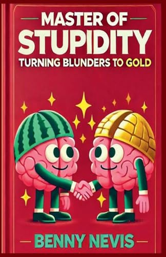 Master of Stupidity: Turning Blunders to Gold - A Satirical Exploration of Human Folly Through the Eyes of Einstein and Cipolla (Non-Fiction (Philosophy / Psychology / Self-Development), Band 1)