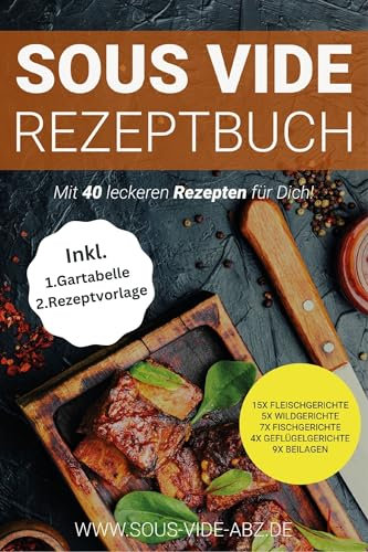 Sous Vide Kochbuch: 40 leckere Gerichte als Rezept zum einfach Schongaren wie ein Profi : Sous Vide Rezeptbuch mit 15xFleischgerichte 5xWildgerichte 7xFischgerichte 4xGeflügelgerichte 9xBeilagen