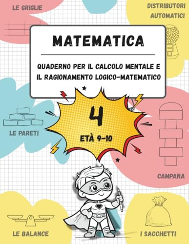 Quaderno di calcolo mentale e ragionamento logico-matematico (Età 9-10): Giochi, attività ed esercizi per migliorare le competenze matematiche (n. 4, età 9-10)