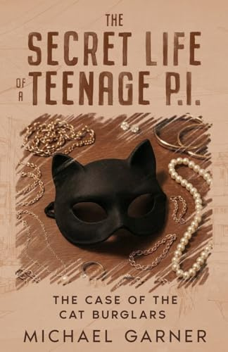 The Secret Life of a Teenage P.I.: The Case of The Cat Burglars (The Secret Life of a Teenage Private Investigator)