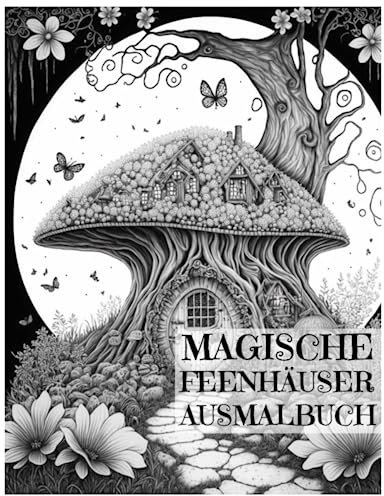 MAGISCHE FEENHÄUSER AUSMALBUCH: FÜR ERWACHSENE 85 magische Feenpilzhäuser und wunderschöne Blumen, wunderschöne Illustrationen zur Entspannung und ... Malbuch für Erwachsene und Jugendliche