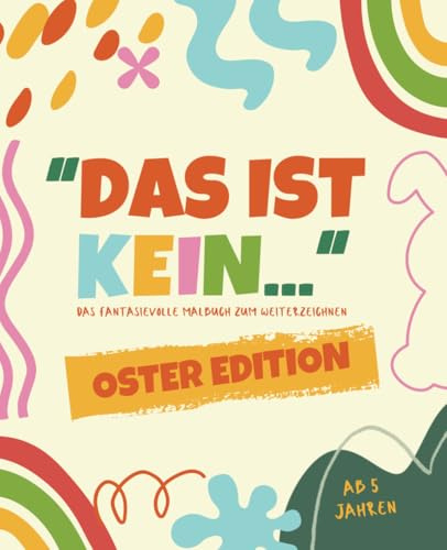Das ist kein... Malbuch – Oster Edition: fantasievolles Malbuch zum Weiterzeichnen I Kreatives Denken spielerisch fördern I ab 5 Jahren