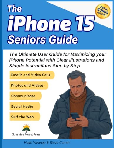 iPhone 15 Seniors Guide: The Ultimate User Guide for Maximizing your iPhone Potential with Clear Illustrations and Simple Instructions Step by Step (Tech Made Easy for Seniors)