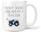 I Don't Snore, I Dream I'm A Tractor Mug - Father's Day Gift Snorer Funny Birthday Christmas Daddy Loud Sleeper Fun Snore Gift