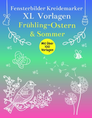 Fensterbilder Kreidemarker Vorlagen Frühling & Ostern: Über 100 abwechslungsreiche Motive | Wiederverwendbar | XL Fenstervorlagen Buch | Schablonen ... | Bemalen mit dem abwischbaren Kreidestift