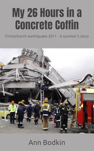 My 26 Hours in a Concrete Coffin: Christchurch earthquake 2011 - A survivor's story