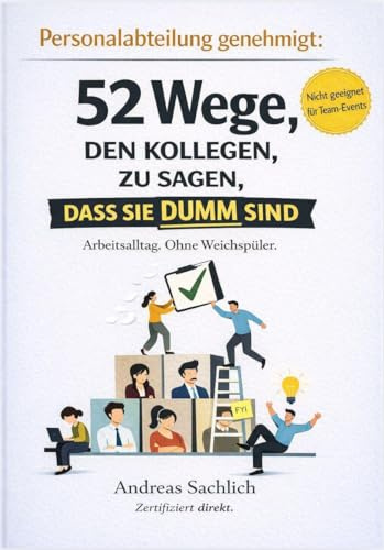 VON PERSONALABTEILUNG GENEHMIGT: 52 WEGE, DEINEN KOLLEGEN ZU SAGEN, DASS SIE DUMM SIND: Arbeitsalltag. Ohne Weichspüler.