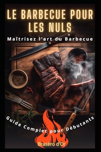 Le Barbecue pour les Nuls: Maîtrisez l'art du Barbecue - Guide Complet pour Débutants