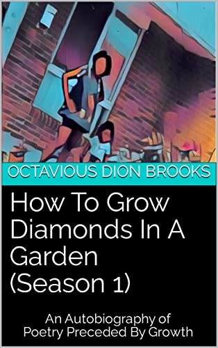 How To Grow Diamonds In A Garden (SEASON 1): An Autobiography of Poetry Preceded By Growth (English Edition)