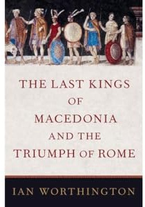 The Last Kings of Macedonia and the Triumph of Rome