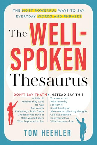 The Well-Spoken Thesaurus: The Most Powerful Ways to Say Everyday Words and Phrases (A Vocabulary Builder for Adults to Improve Your Writing and Speaking Communication Skills)