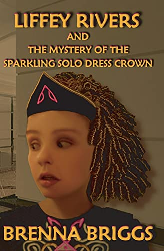 Liffey Rivers and the Mystery of the Sparkling Solo Dress Crown (Liffey Rivers Irish Dancer Mysteries)